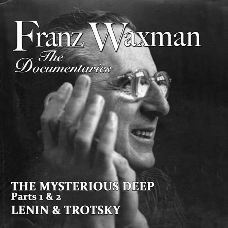 FRANZ WAXMAN: THE DOCUMENTARIES: THE MYSTERIOUS DEEP / LENIN AND TROTSKY