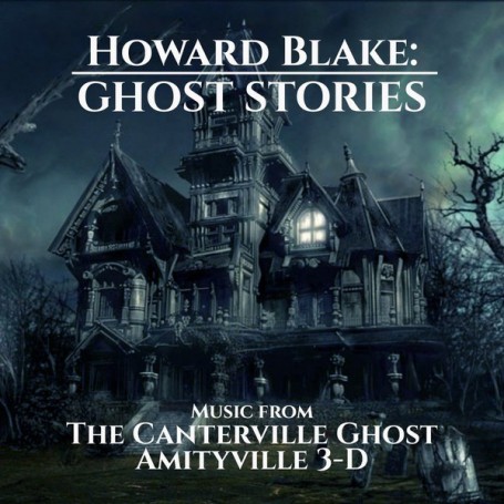 HOWARD BLAKE: GHOST STORIES (MUSIC FROM THE CANTERVILLE GHOST AND AMITYVILLE 3-D)